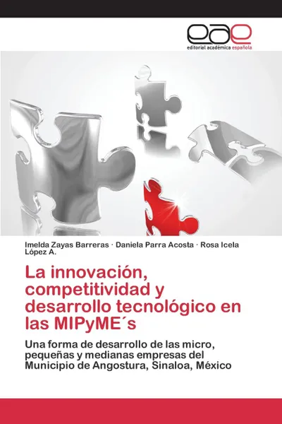 Обложка книги La innovacion, competitividad y desarrollo tecnologico en las MIPyME.s, Zayas Barreras Imelda, Parra Acosta Daniela, López A. Rosa Icela