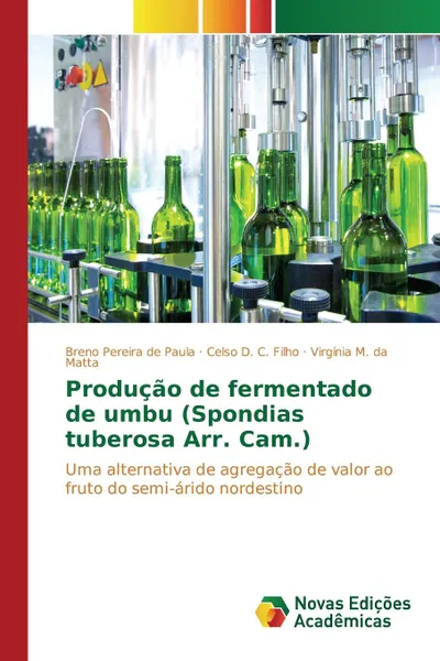 Обложка книги Producao de fermentado de umbu (Spondias tuberosa Arr. Cam.), Pereira de Paula Breno, D. C. Filho Celso, M. da Matta Virgínia