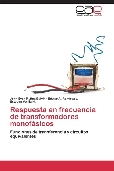 Обложка книги Respuesta en frecuencia de transformadores monofasicos, Muñoz Balvin John Ever, Ramírez L. Edwar A., Velilla H. Esteban