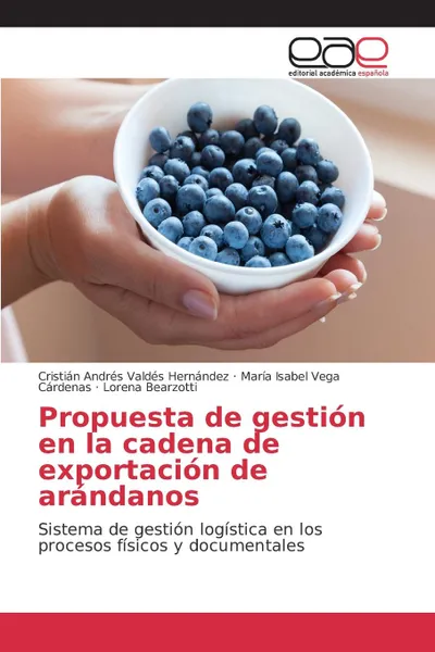 Обложка книги Propuesta de gestion en la cadena de exportacion de arandanos, Valdés Hernández Cristián Andrés, Vega Cárdenas María Isabel, Bearzotti Lorena