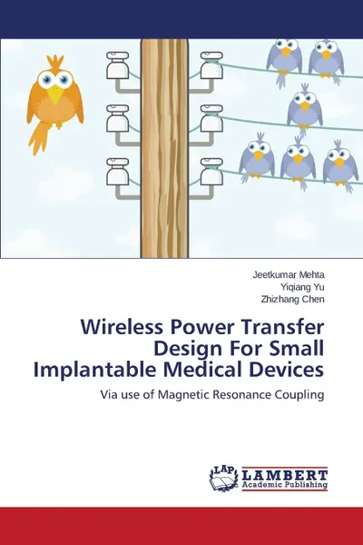 Обложка книги Wireless Power Transfer Design For Small Implantable Medical Devices, Mehta Jeetkumar, Yu Yiqiang, Chen Zhizhang