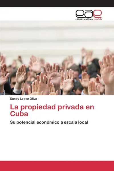 Обложка книги La propiedad privada en Cuba, Lopez Oliva Sandy