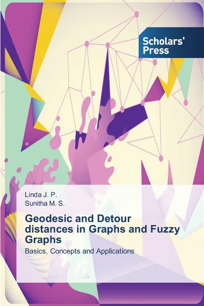Обложка книги Geodesic and Detour distances in Graphs and Fuzzy Graphs, J. P. Linda, M. S. Sunitha