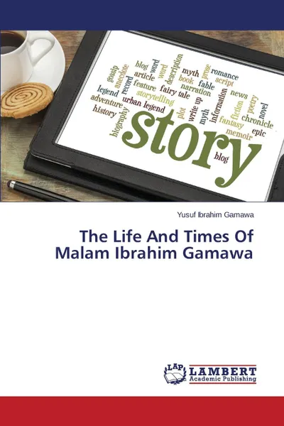 Обложка книги The Life And Times Of Malam Ibrahim Gamawa, Ibrahim Gamawa Yusuf