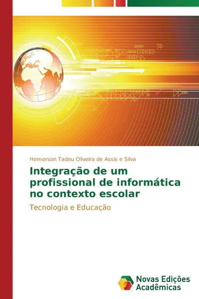 Обложка книги Integracao de um profissional de informatica no contexto escolar, Oliveira de Assis e Silva Hemerson Tadeu