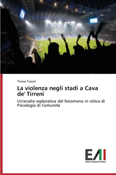 Обложка книги La violenza negli stadi a Cava de. Tirreni, Tuozzi Teresa