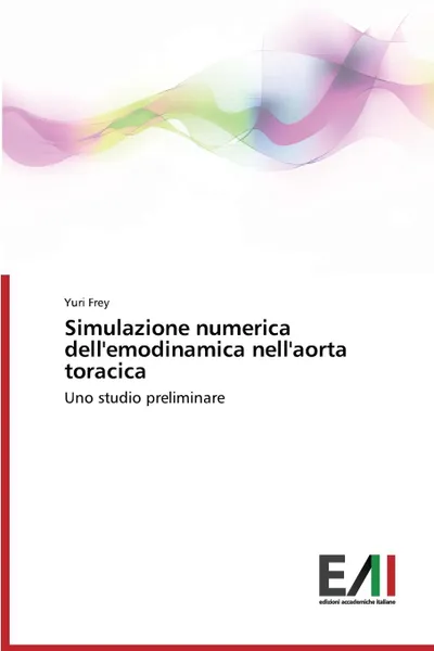 Обложка книги Simulazione numerica dell.emodinamica nell.aorta toracica, Frey Yuri