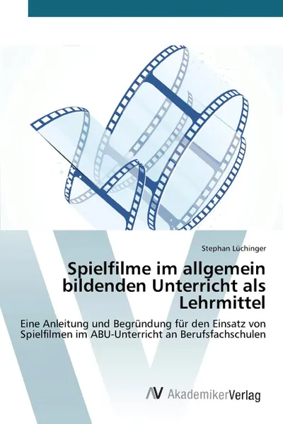 Обложка книги Spielfilme im allgemein bildenden Unterricht als Lehrmittel, Lüchinger Stephan