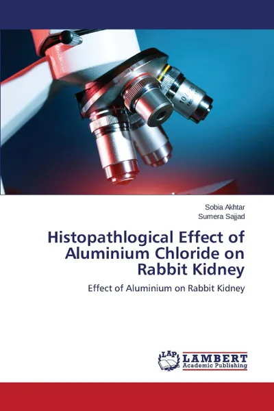 Обложка книги Histopathlogical Effect of Aluminium Chloride on Rabbit Kidney, Akhtar Sobia, SAJJAD SUMERA