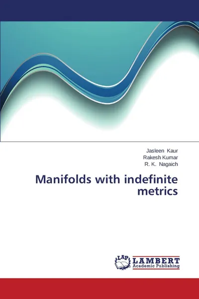 Обложка книги Manifolds with indefinite metrics, Kaur Jasleen, Kumar Rakesh, Nagaich R. K.