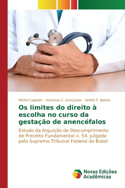 Обложка книги Os limites do direito a escolha no curso da gestacao de anencefalos, Capelari Michel, Gonçalves Vanessa C., Ibañez André P.