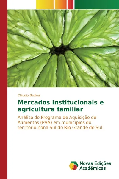 Обложка книги Mercados institucionais e agricultura familiar, Becker Cláudio