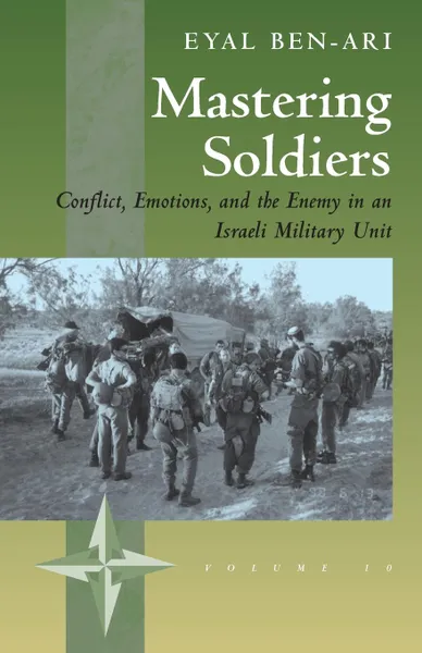 Обложка книги Mastering Soldiers. Conflict, Emotions, and the Enemy in an Israeli Army Unit, Eyal Ben-Ari