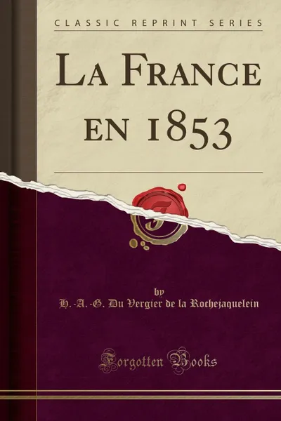 Обложка книги La France en 1853 (Classic Reprint), H.-A.-G. Du Vergier de l Rochejaquelein