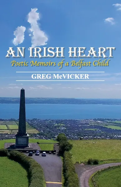 Обложка книги An Irish Heart. Poetic Memoirs of a Belfast Child, Greg McVicker