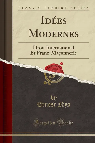 Обложка книги Idees Modernes. Droit International Et Franc-Maconnerie (Classic Reprint), Ernest Nys