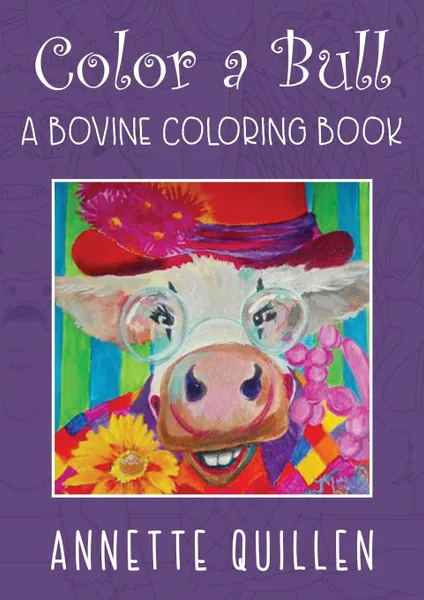 Обложка книги Color-A-Bull. A Bovine Coloring Book, Annette Quillen