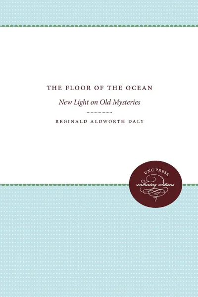 Обложка книги The Floor of the Ocean. New Light on Old Mysteries, Reginald Aldworth Daly