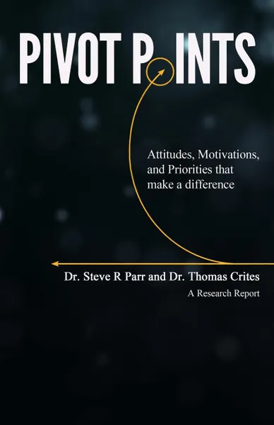 Обложка книги PIVOT POINTS. Attitudes, Motivations, and Priorities That Make a Difference, Dr. Steve R. Parr, Dr. Thomas Crites