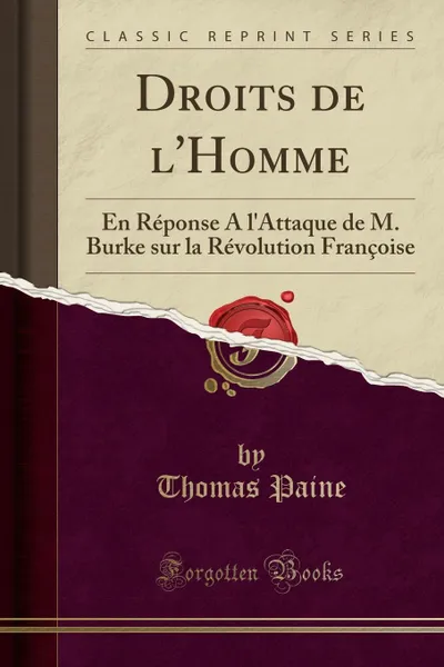 Обложка книги Droits de l.Homme. En Reponse A l.Attaque de M. Burke sur la Revolution Francoise (Classic Reprint), Thomas Paine