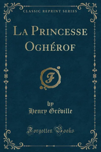 Обложка книги La Princesse Ogherof (Classic Reprint), Henry Gréville