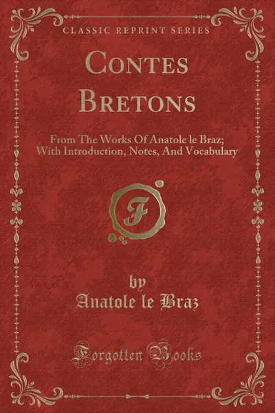 Обложка книги Contes Bretons. From The Works Of Anatole le Braz; With Introduction, Notes, And Vocabulary (Classic Reprint), Anatole le Braz