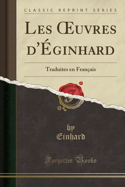 Обложка книги Les OEuvres d.Eginhard. Traduites en Francais (Classic Reprint), Einhard Einhard