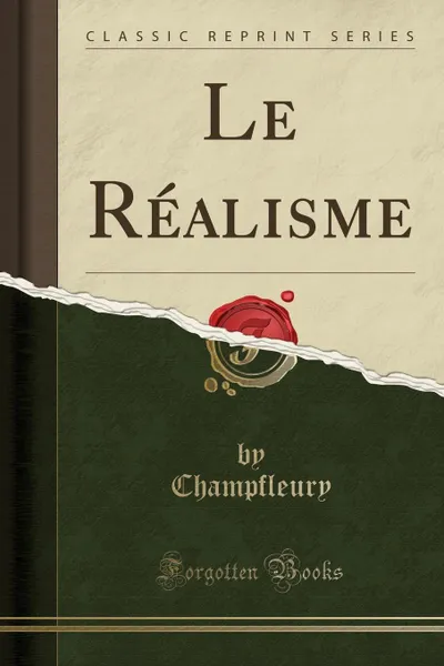 Обложка книги Le Realisme (Classic Reprint), Champfleury Champfleury
