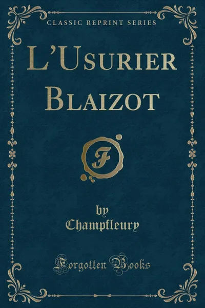 Обложка книги L.Usurier Blaizot (Classic Reprint), Champfleury Champfleury