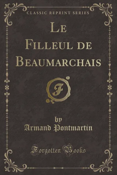 Обложка книги Le Filleul de Beaumarchais (Classic Reprint), Armand Pontmartin