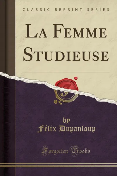 Обложка книги La Femme Studieuse (Classic Reprint), Félix Dupanloup