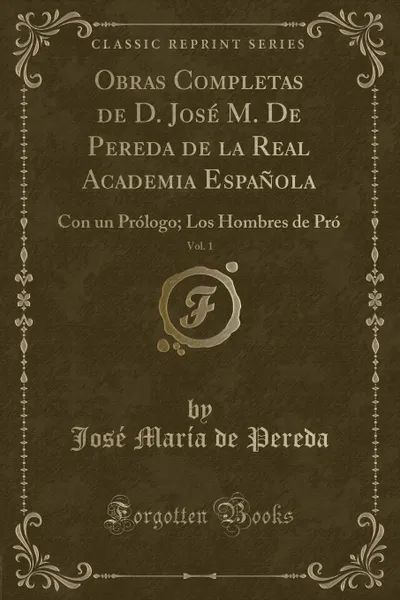 Обложка книги Obras Completas de D. Jose M. De Pereda de la Real Academia Espanola, Vol. 1. Con un Prologo; Los Hombres de Pro (Classic Reprint), José María de Pereda