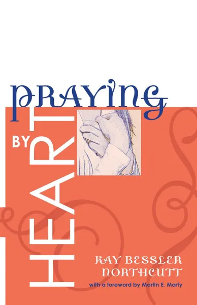 Обложка книги Praying by Heart, Kay Bessler Northcutt