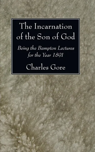 Обложка книги The Incarnation of the Son of God, Charles Gore