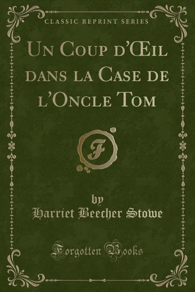 Обложка книги Un Coup d.OEil dans la Case de l.Oncle Tom (Classic Reprint), Harriet Beecher Stowe