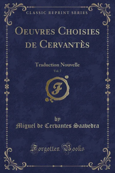 Обложка книги Oeuvres Choisies de Cervantes, Vol. 7. Traduction Nouvelle (Classic Reprint), Miguel de Cervantes Saavedra