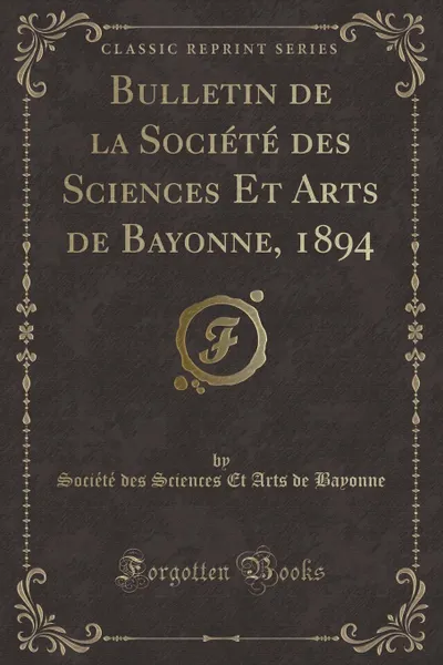 Обложка книги Bulletin de la Societe des Sciences Et Arts de Bayonne, 1894 (Classic Reprint), Société des Sciences Et Arts Bayonne