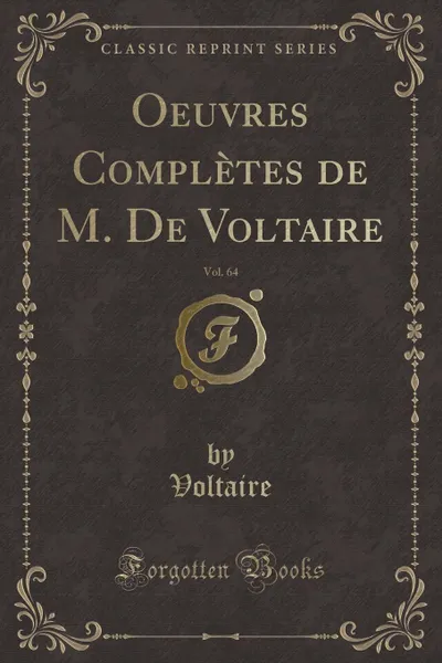 Обложка книги Oeuvres Completes de M. De Voltaire, Vol. 64 (Classic Reprint), Voltaire Voltaire