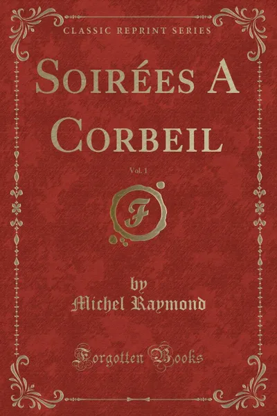 Обложка книги Soirees A Corbeil, Vol. 1 (Classic Reprint), Michel Raymond