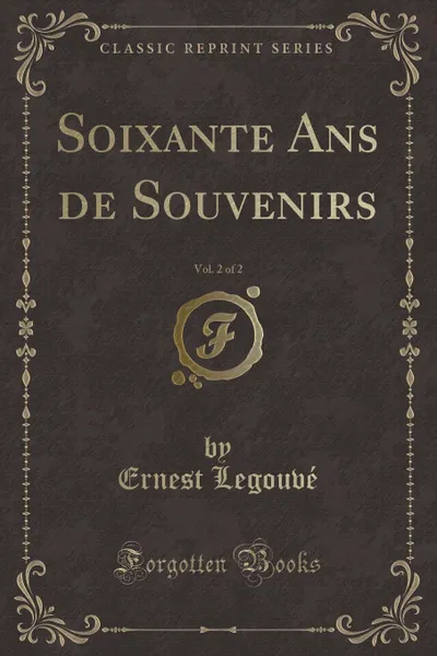 Обложка книги Soixante Ans de Souvenirs, Vol. 2 of 2 (Classic Reprint), Ernest Legouvé