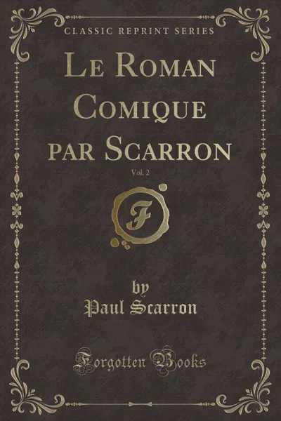 Обложка книги Le Roman Comique par Scarron, Vol. 2 (Classic Reprint), Paul Scarron