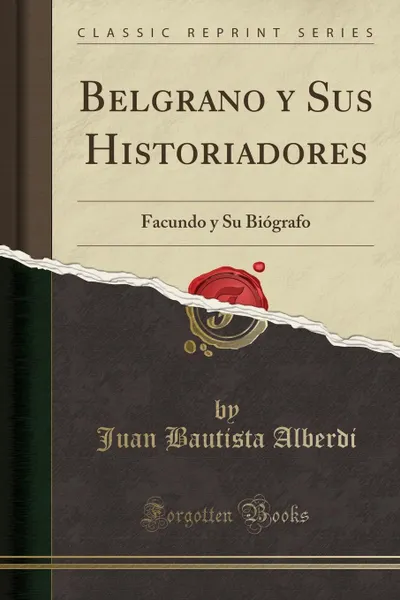 Обложка книги Belgrano y Sus Historiadores. Facundo y Su Biografo (Classic Reprint), Juan Bautista Alberdi