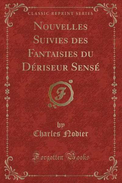 Обложка книги Nouvelles Suivies des Fantaisies du Deriseur Sense (Classic Reprint), Charles Nodier