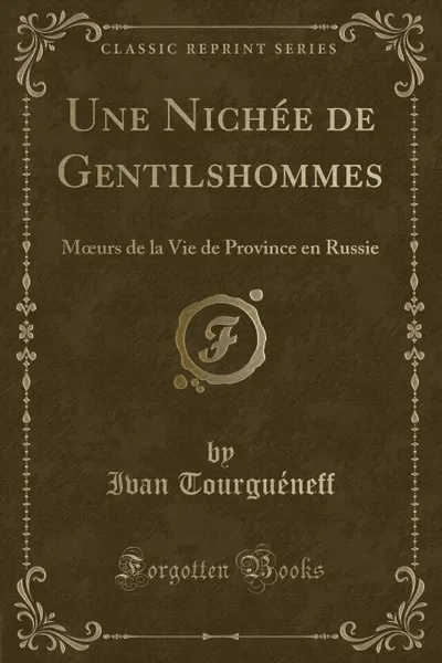 Обложка книги Une Nichee de Gentilshommes. Moeurs de la Vie de Province en Russie (Classic Reprint), Ivan Tourguéneff