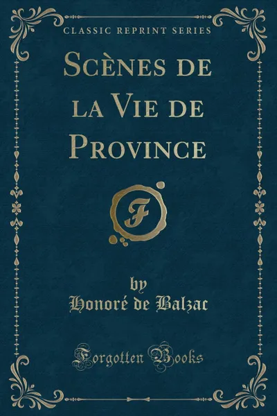 Обложка книги Scenes de la Vie de Province (Classic Reprint), Honoré de Balzac