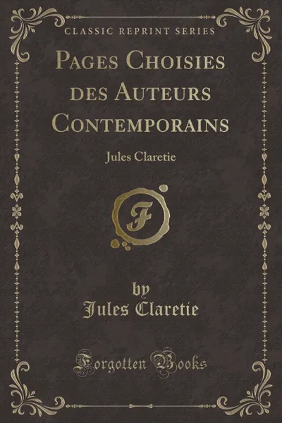 Обложка книги Pages Choisies des Auteurs Contemporains. Jules Claretie (Classic Reprint), Jules Claretie