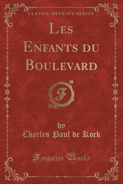 Обложка книги Les Enfants du Boulevard (Classic Reprint), Charles Paul de Kock