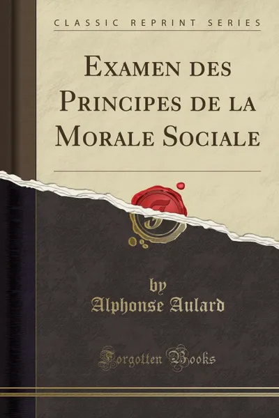 Обложка книги Examen des Principes de la Morale Sociale (Classic Reprint), Alphonse Aulard