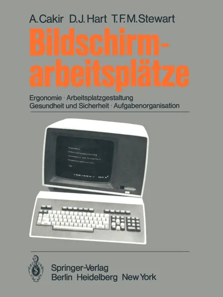 Обложка книги Bildschirmarbeitsplatze. Ergonomie Arbeitsplatzgestaltung Gesundheit Und Sicherheit Aufgabenorganisation, A. Cakir, D. J. Hart, T. F. M. Stewart