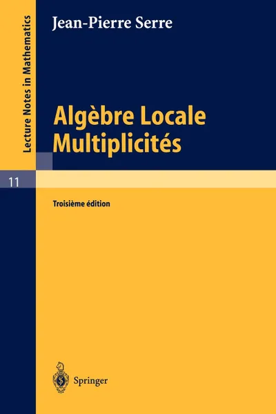 Обложка книги Algebre Locale, Multiplicites. Cours au College de France, 1957 - 1958, Jean-Pierre Serre